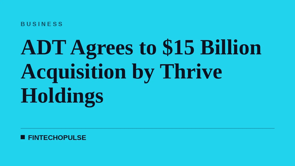 ADT Agrees to $15 Billion Acquisition by Thrive Holdings
