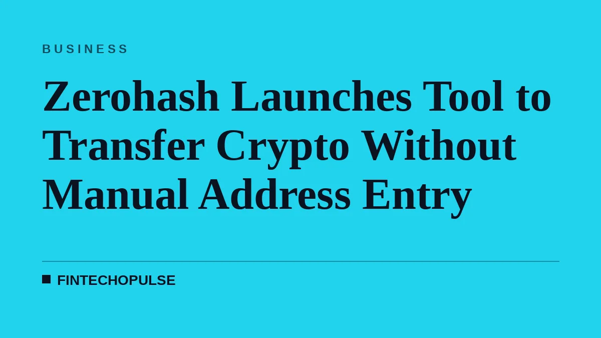 Zerohash Launches Tool to Transfer Crypto Without Manual Address Entry
