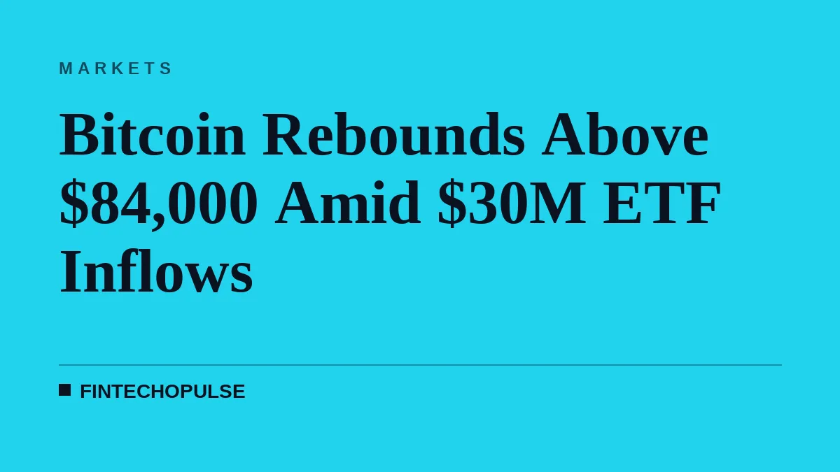 Bitcoin Rebounds Above $84,000 Amid $30M ETF Inflows
