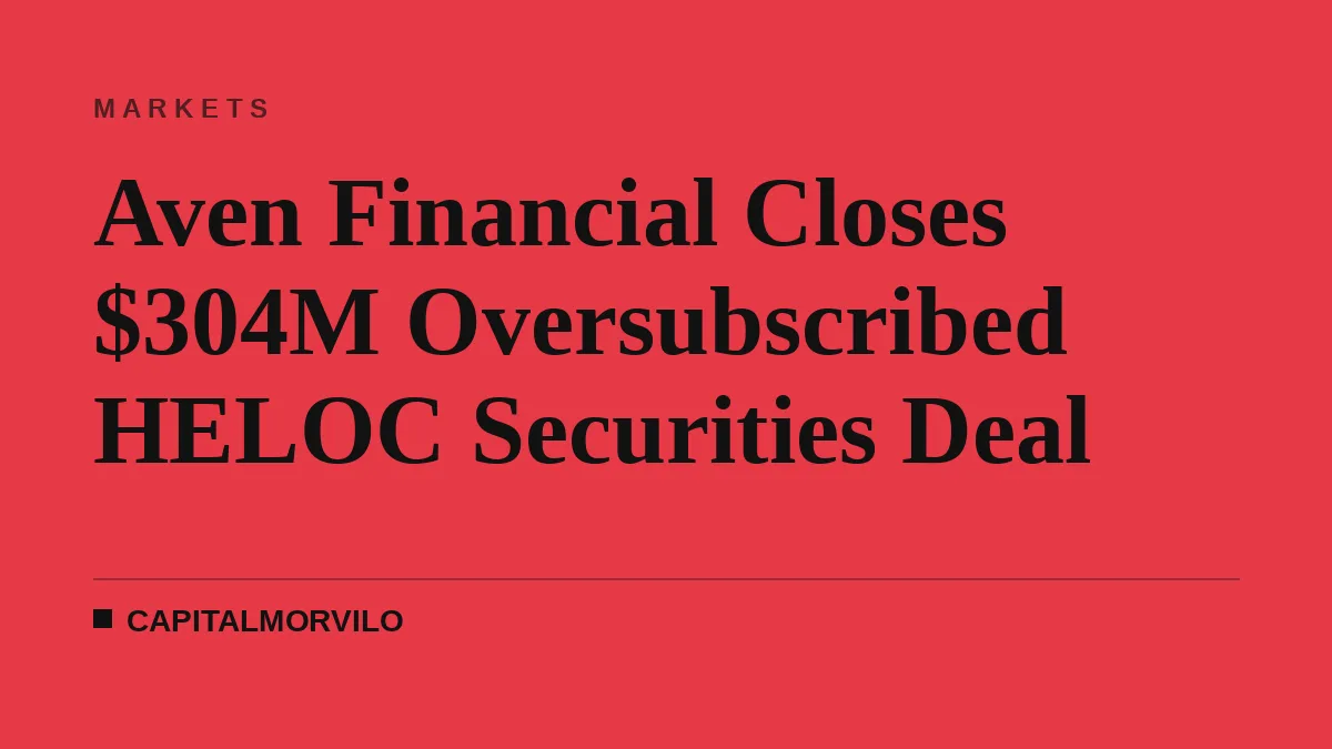 Aven Financial Closes $304M Oversubscribed HELOC Securities Deal