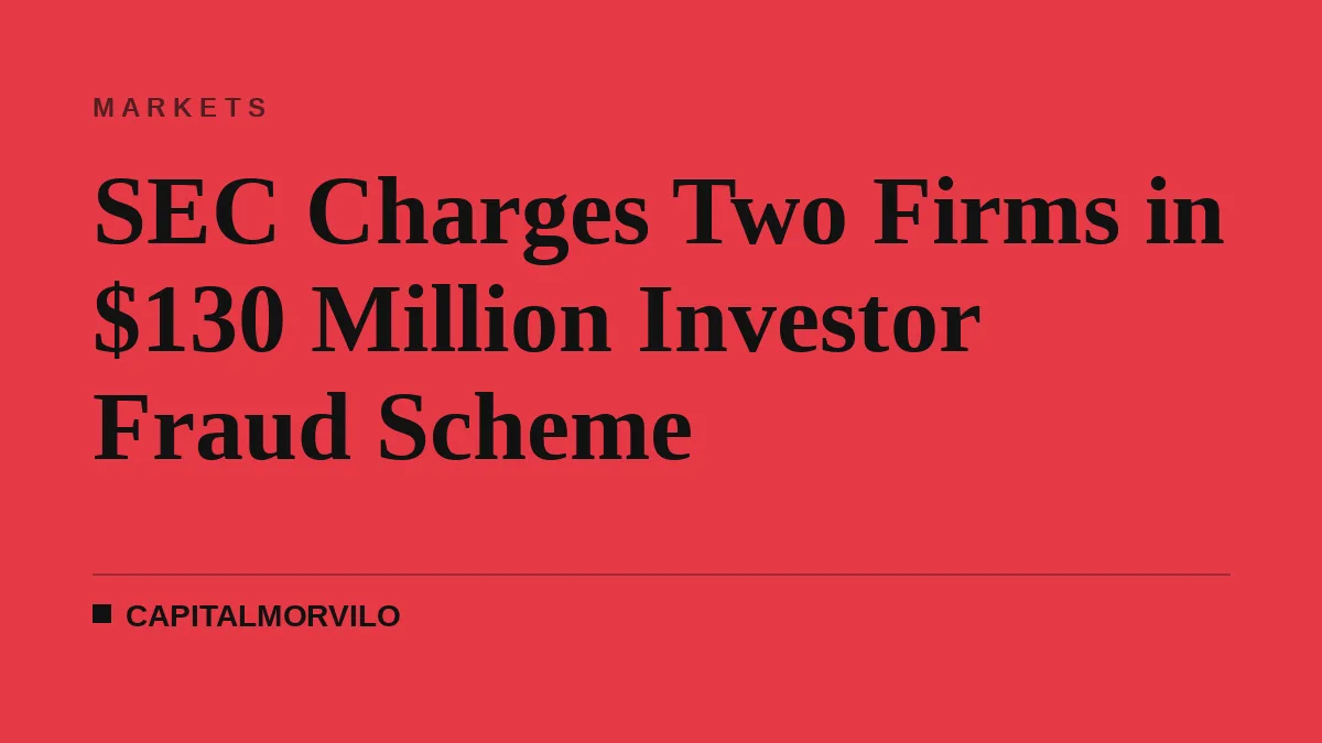 SEC Charges Two Firms in $130 Million Investor Fraud Scheme