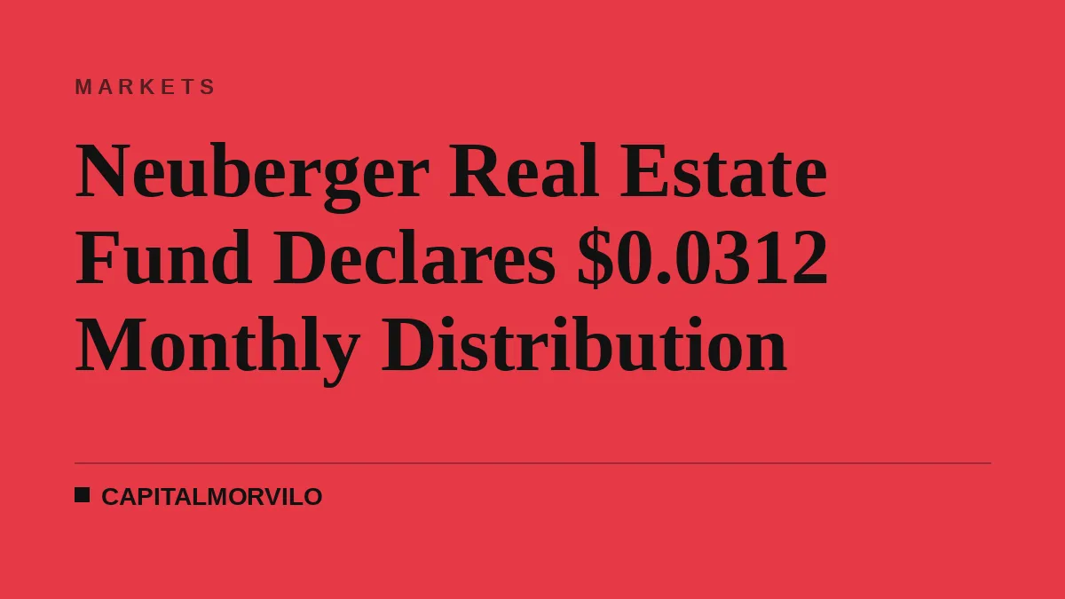 Neuberger Real Estate Fund Declares $0.0312 Monthly Distribution