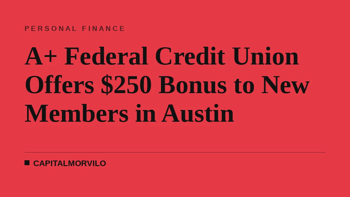 A+ Federal Credit Union Offers $250 Bonus to New Members in Austin