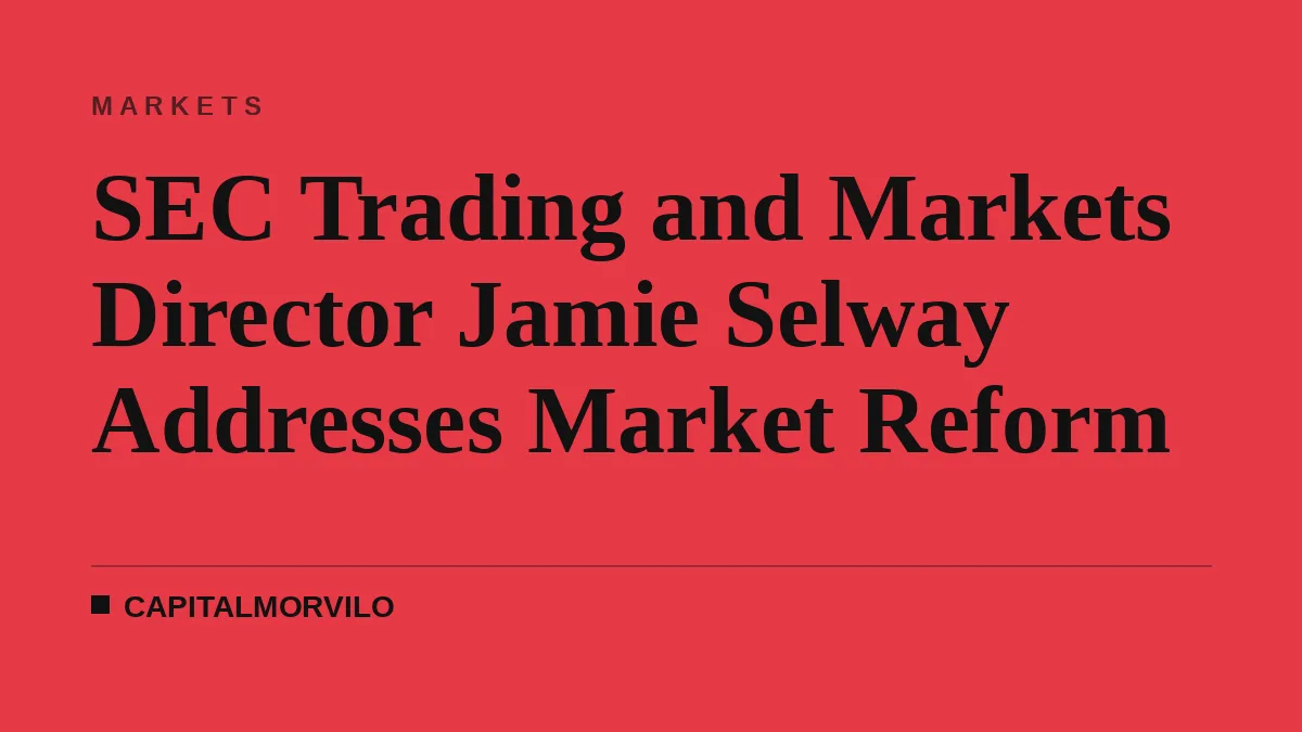 SEC Trading and Markets Director Jamie Selway Addresses Market Reform