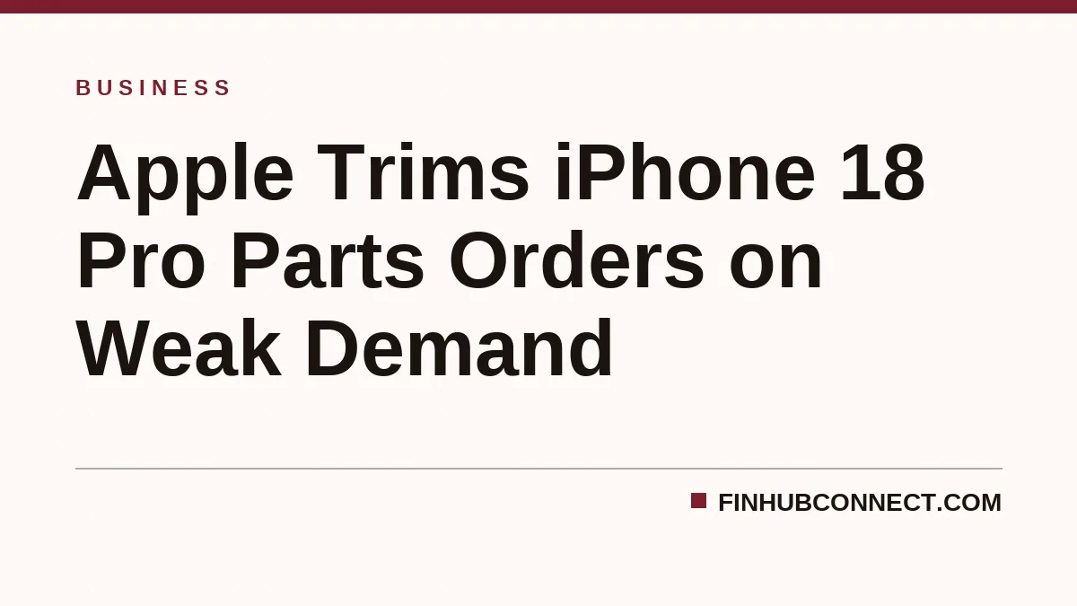 Apple Trims iPhone 18 Pro Parts Orders on Weak Demand