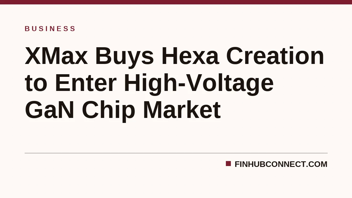 XMax Buys Hexa Creation to Enter High-Voltage GaN Chip Market