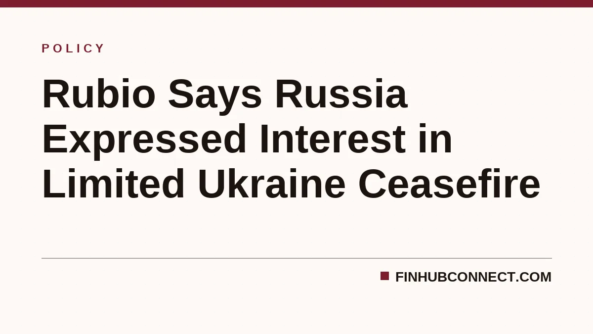 Rubio Says Russia Expressed Interest in Limited Ukraine Ceasefire