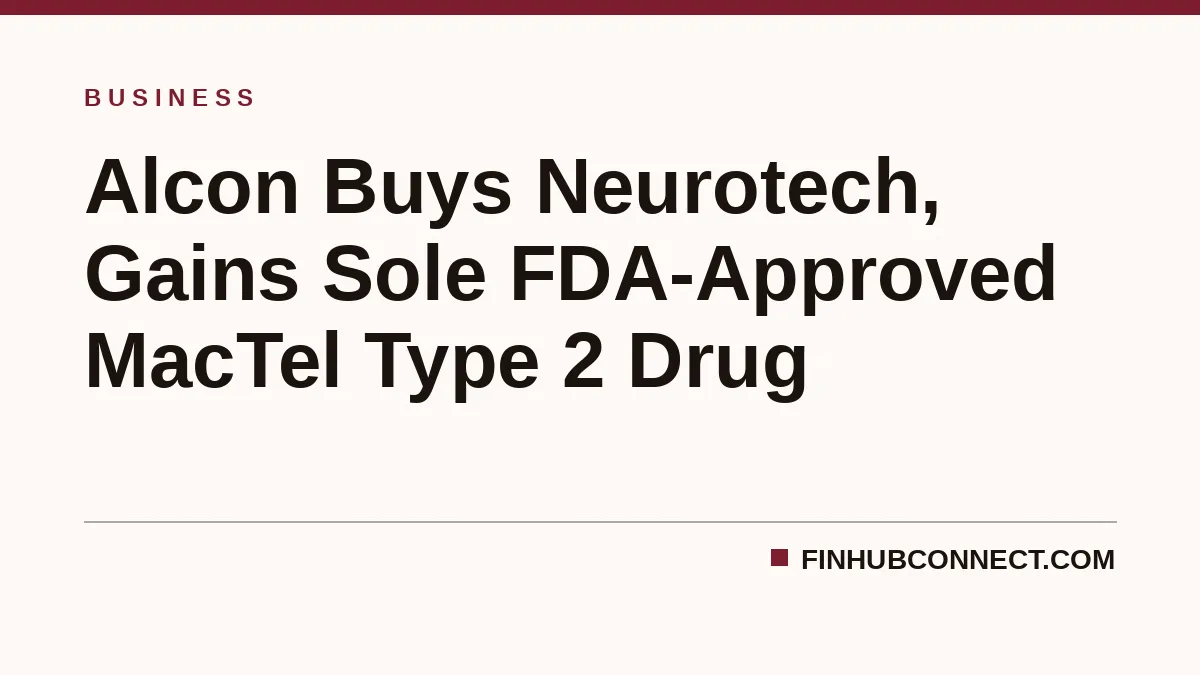 Alcon Buys Neurotech, Gains Sole FDA-Approved MacTel Type 2 Drug