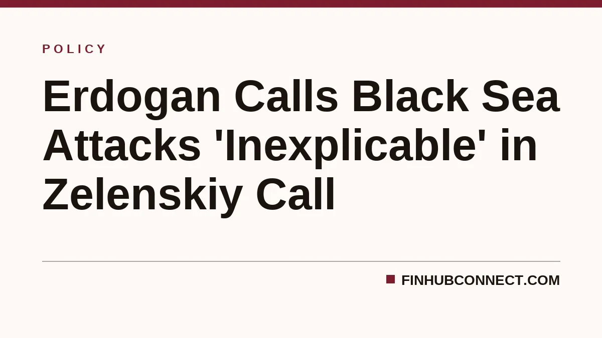 Erdogan Calls Black Sea Attacks 'Inexplicable' in Zelenskiy Call