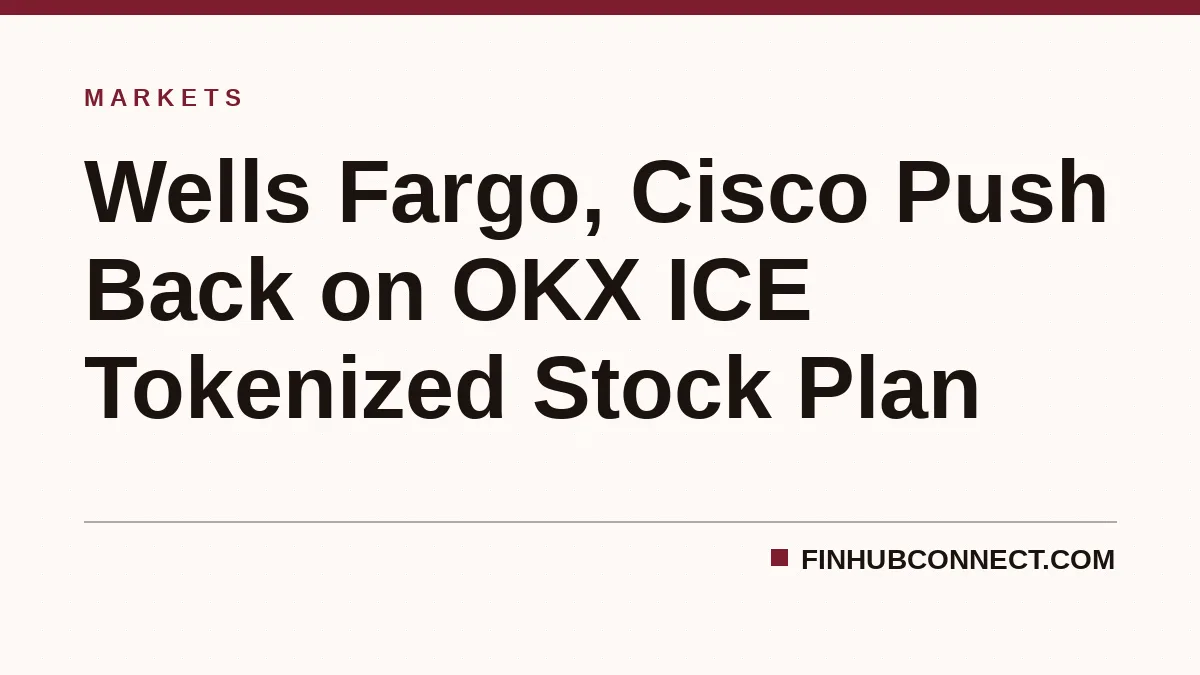 Wells Fargo, Cisco Push Back on OKX ICE Tokenized Stock Plan