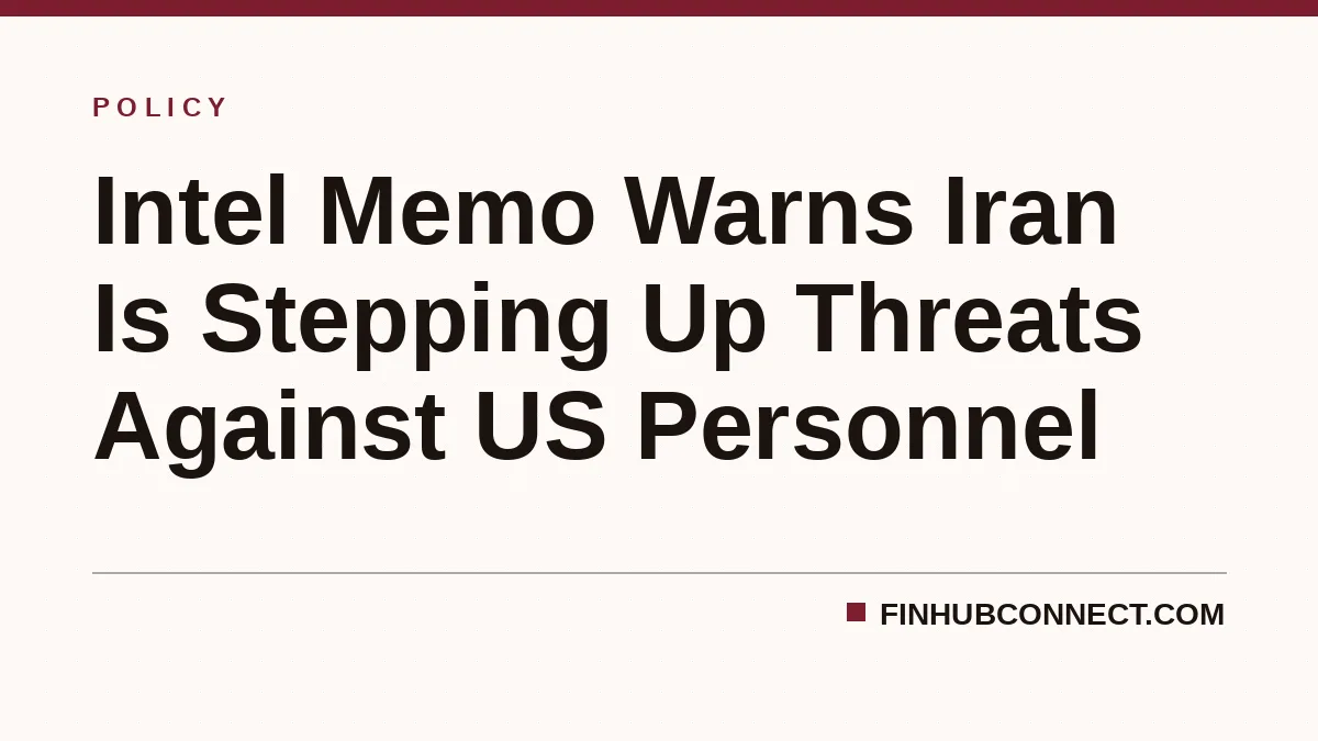 Intel Memo Warns Iran Is Stepping Up Threats Against US Personnel