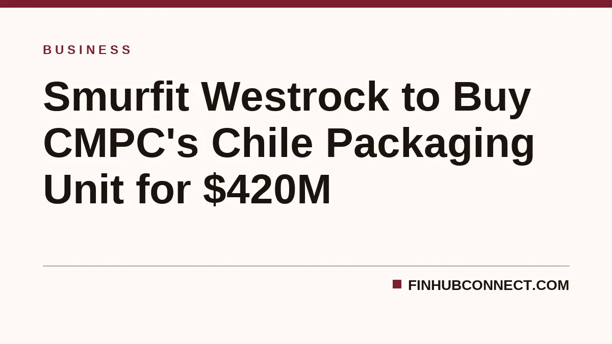 Smurfit Westrock to Buy CMPC's Chile Packaging Unit for $420M