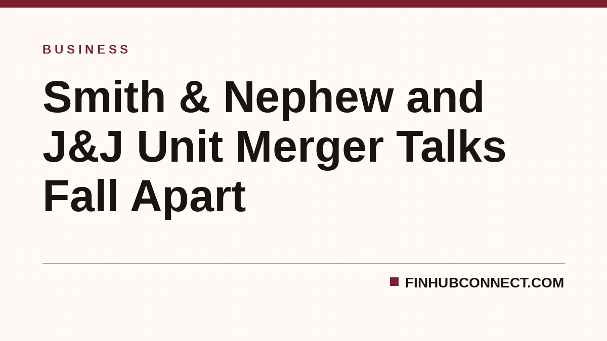 Smith & Nephew and J&J Unit Merger Talks Fall Apart