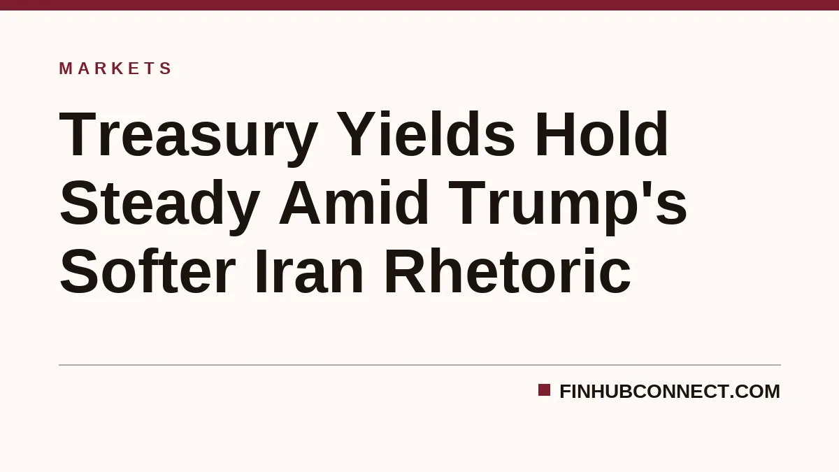 Treasury Yields Hold Steady Amid Trump's Softer Iran Rhetoric