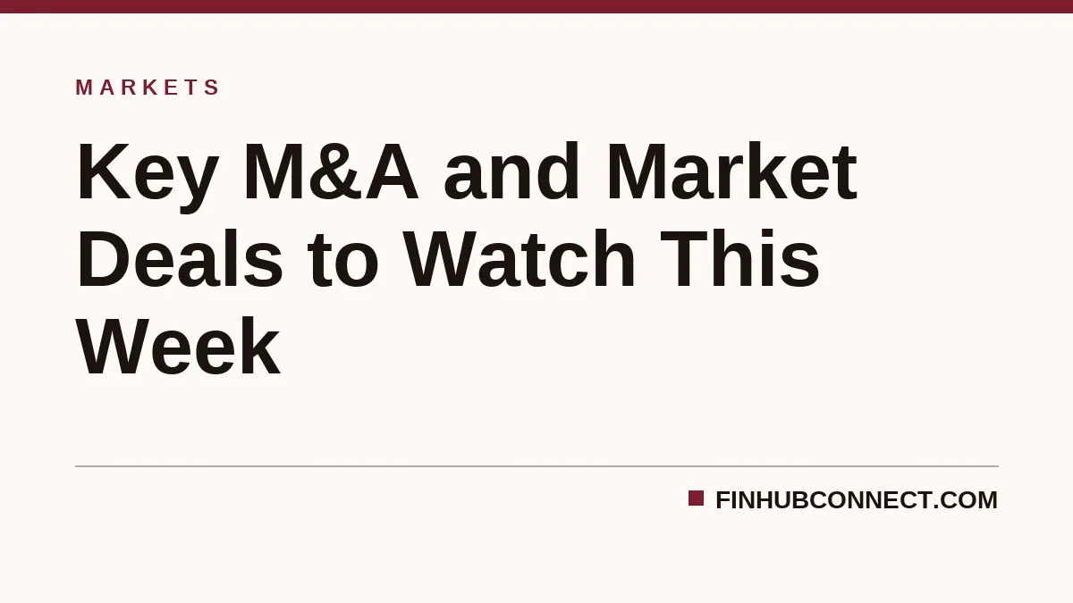 Key M&A and Market Deals to Watch This Week