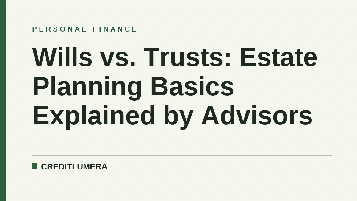 Wills vs. Trusts: Estate Planning Basics Explained by Advisors