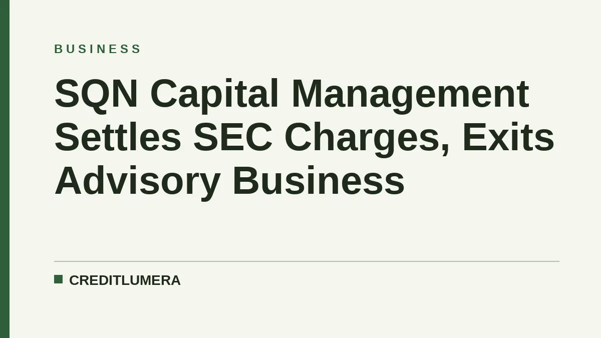 SQN Capital Management Settles SEC Charges, Exits Advisory Business