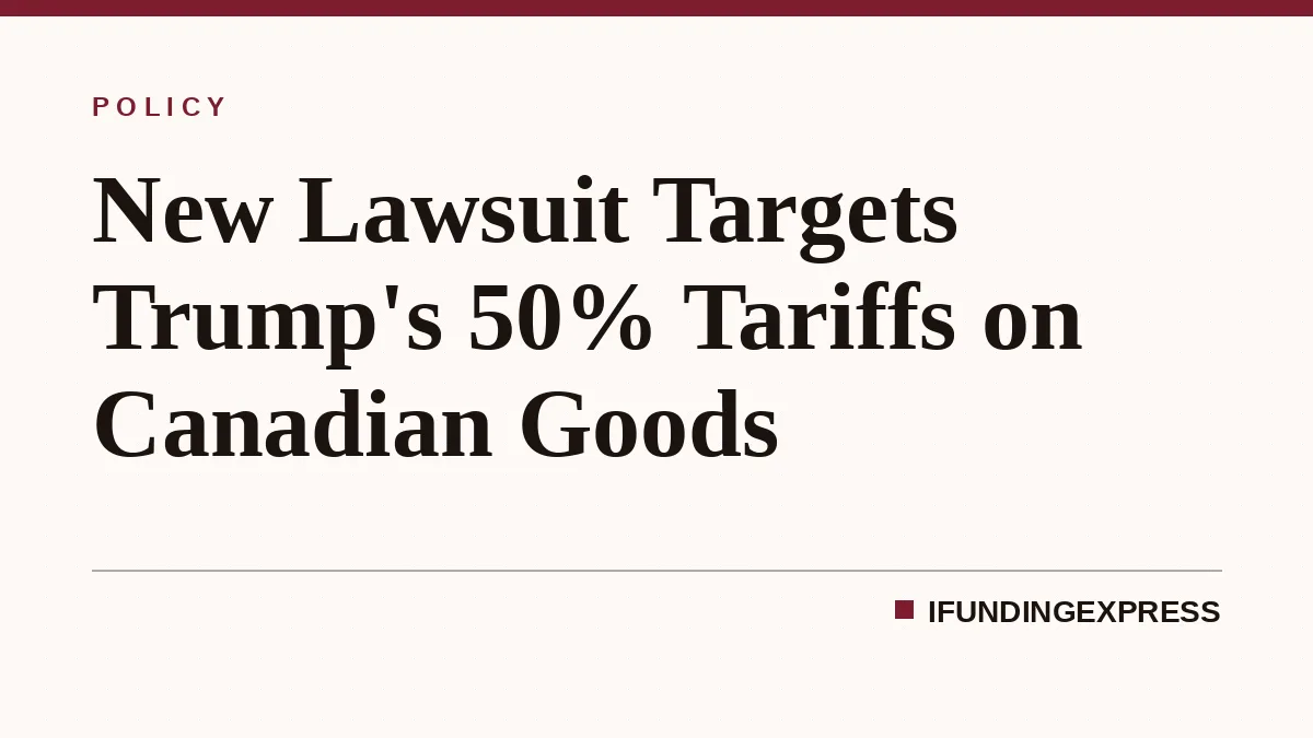 New Lawsuit Targets Trump's 50% Tariffs on Canadian Goods