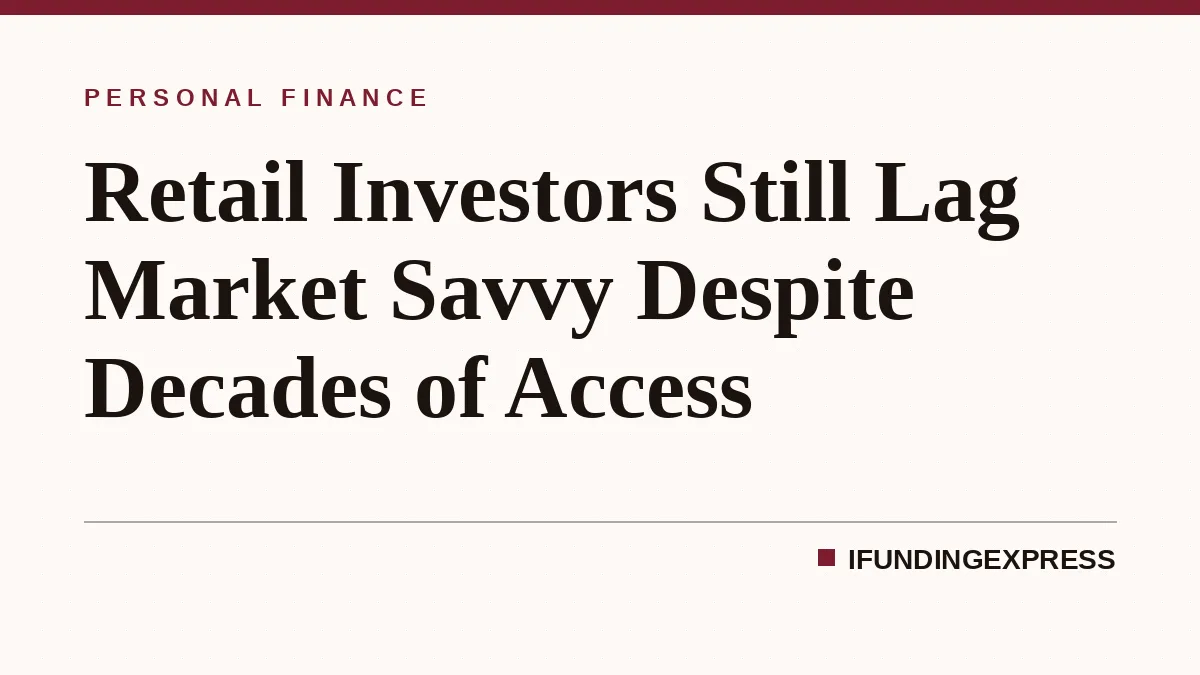 Retail Investors Still Lag Market Savvy Despite Decades of Access