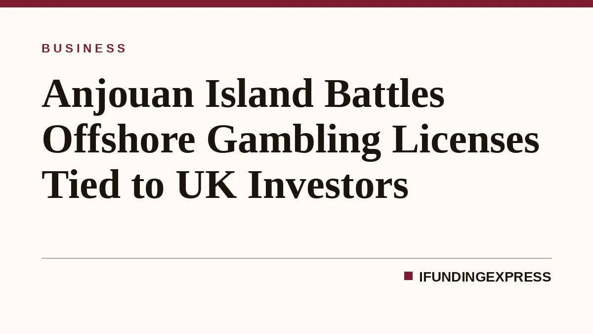 Anjouan Island Battles Offshore Gambling Licenses Tied to UK Investors