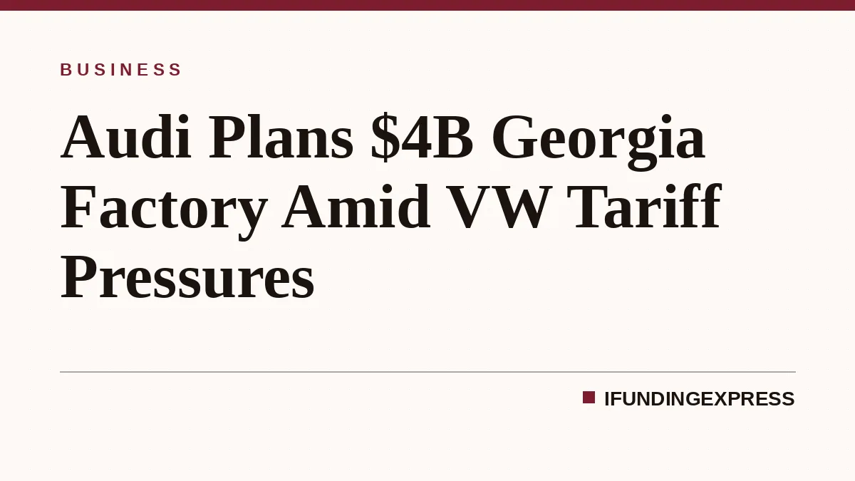 Audi Plans $4B Georgia Factory Amid VW Tariff Pressures