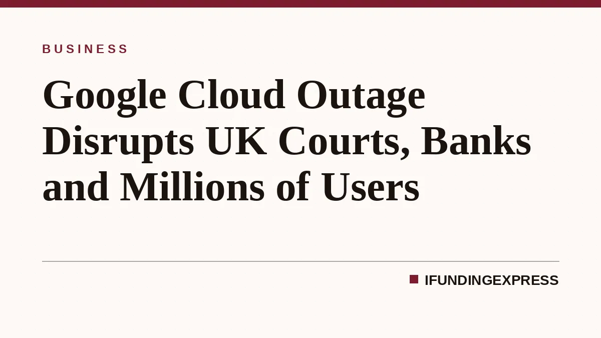 Google Cloud Outage Disrupts UK Courts, Banks and Millions of Users
