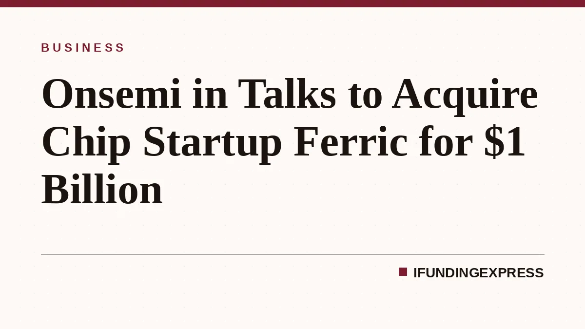 Onsemi in Talks to Acquire Chip Startup Ferric for $1 Billion