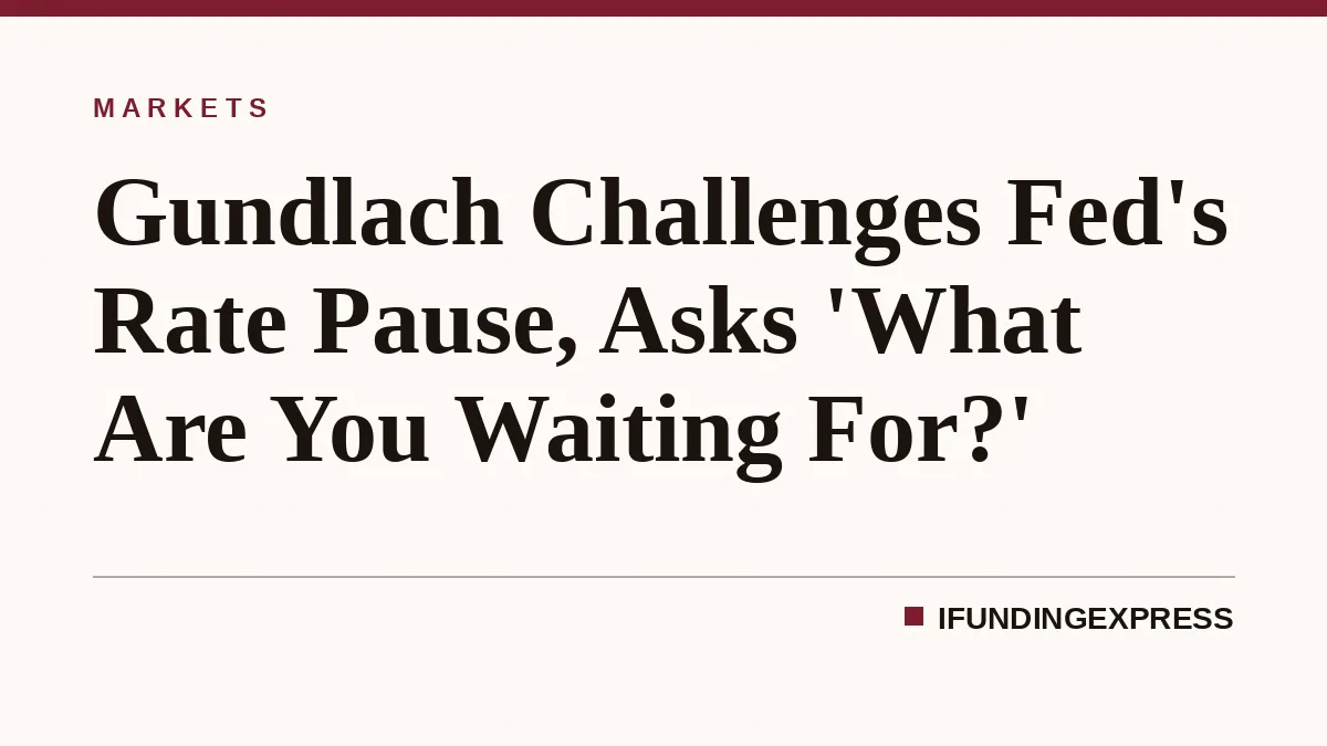 Gundlach Challenges Fed's Rate Pause, Asks 'What Are You Waiting For?'