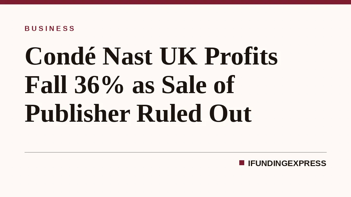 Condé Nast UK Profits Fall 36% as Sale of Publisher Ruled Out