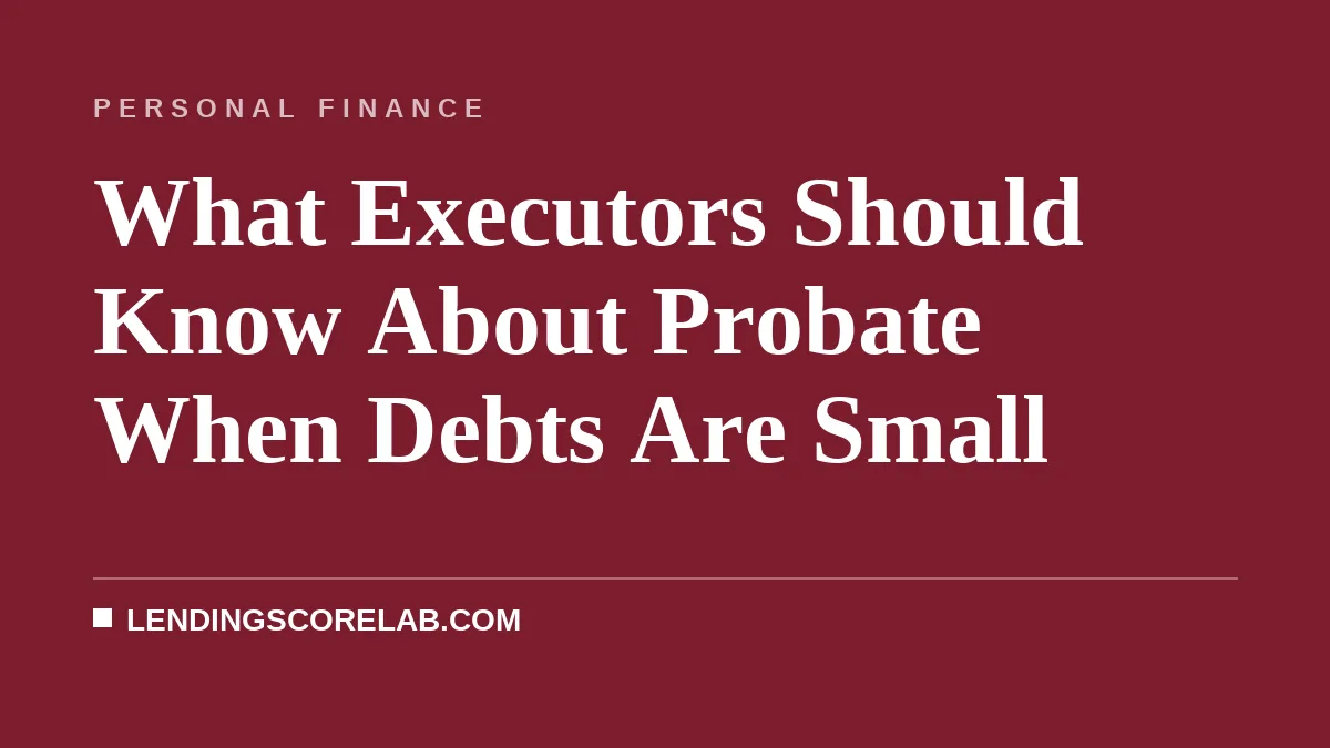 What Executors Should Know About Probate When Debts Are Small