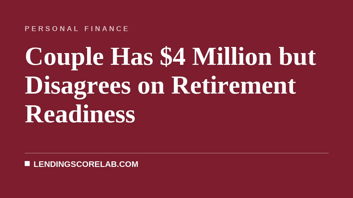 Couple Has $4 Million but Disagrees on Retirement Readiness