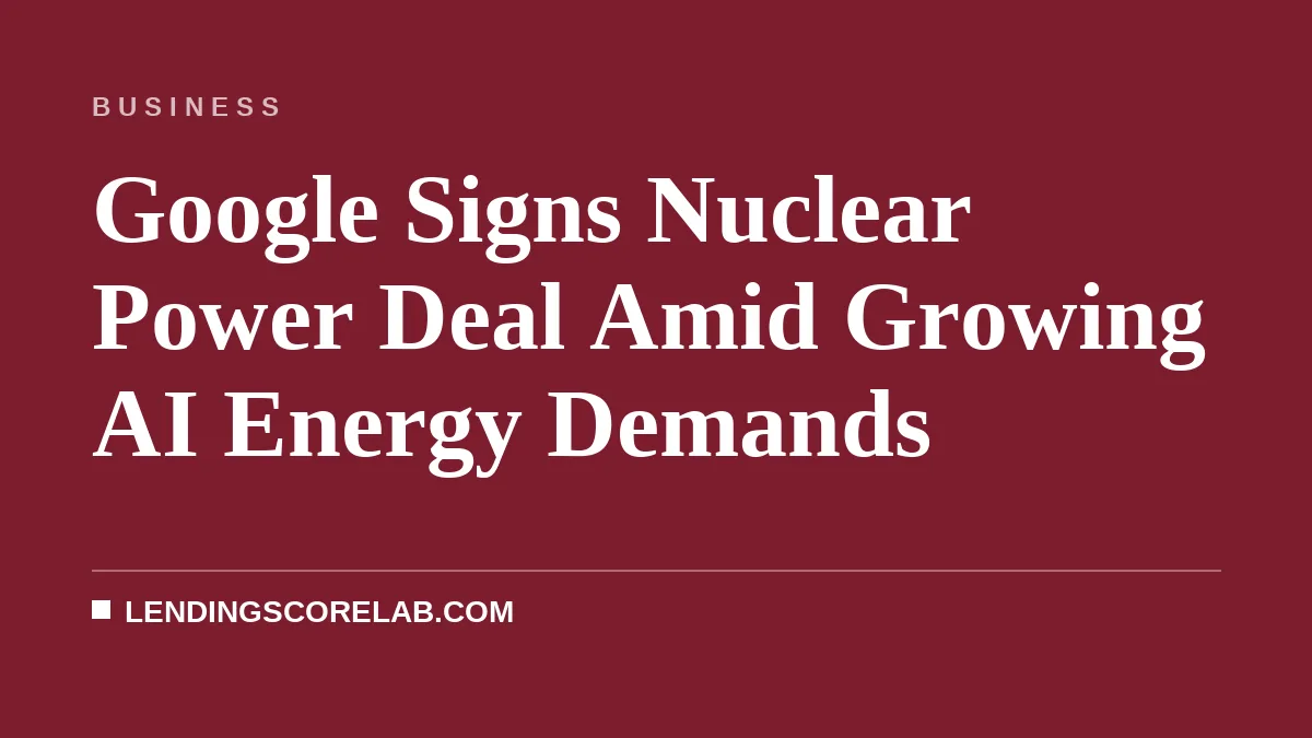 Google Signs Nuclear Power Deal Amid Growing AI Energy Demands