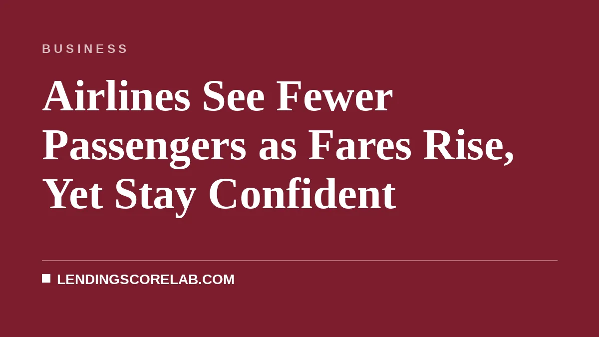 Airlines See Fewer Passengers as Fares Rise, Yet Stay Confident