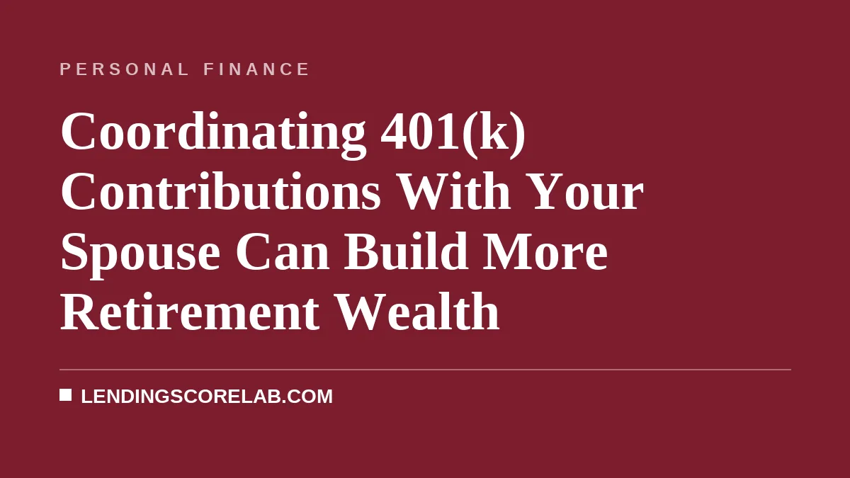 Coordinating 401(k) Contributions With Your Spouse Can Build More Retirement Wealth