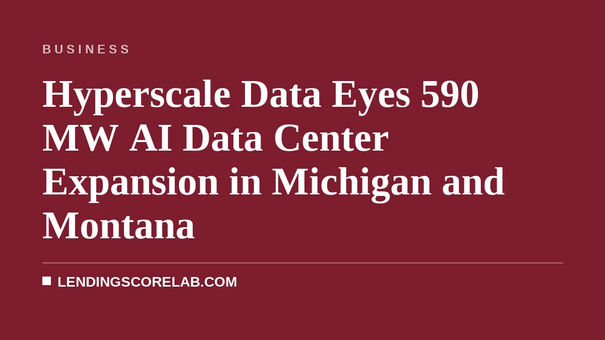 Hyperscale Data Eyes 590 MW AI Data Center Expansion in Michigan and Montana