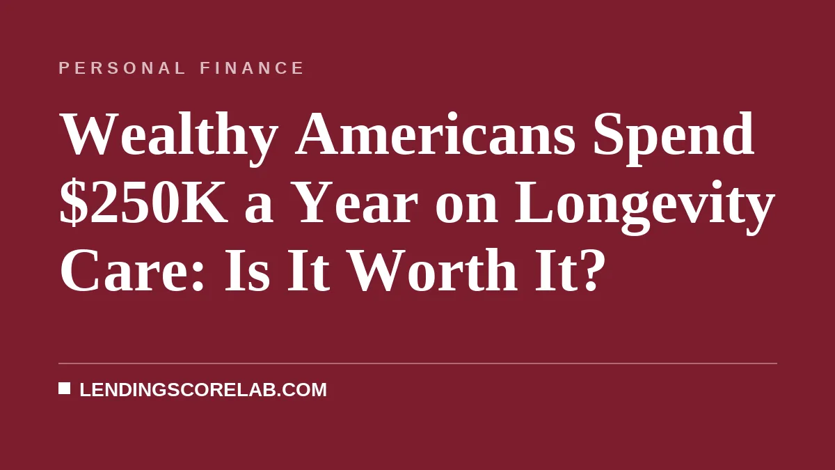 Wealthy Americans Spend $250K a Year on Longevity Care: Is It Worth It?