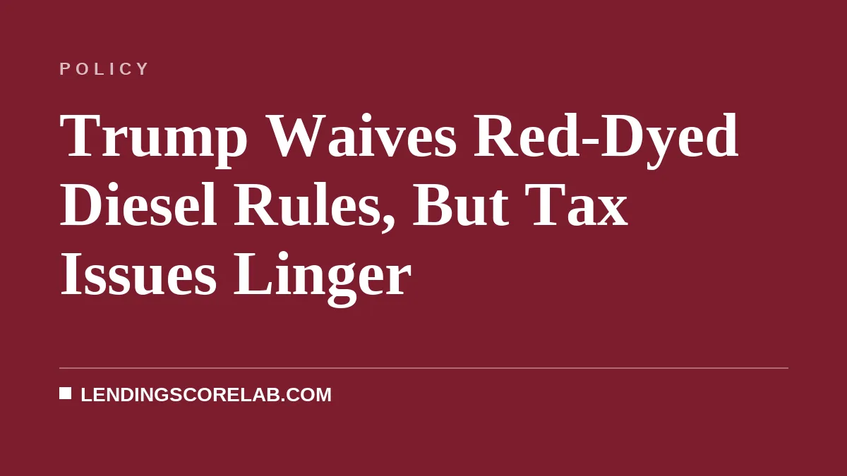 Trump Waives Red-Dyed Diesel Rules, But Tax Issues Linger