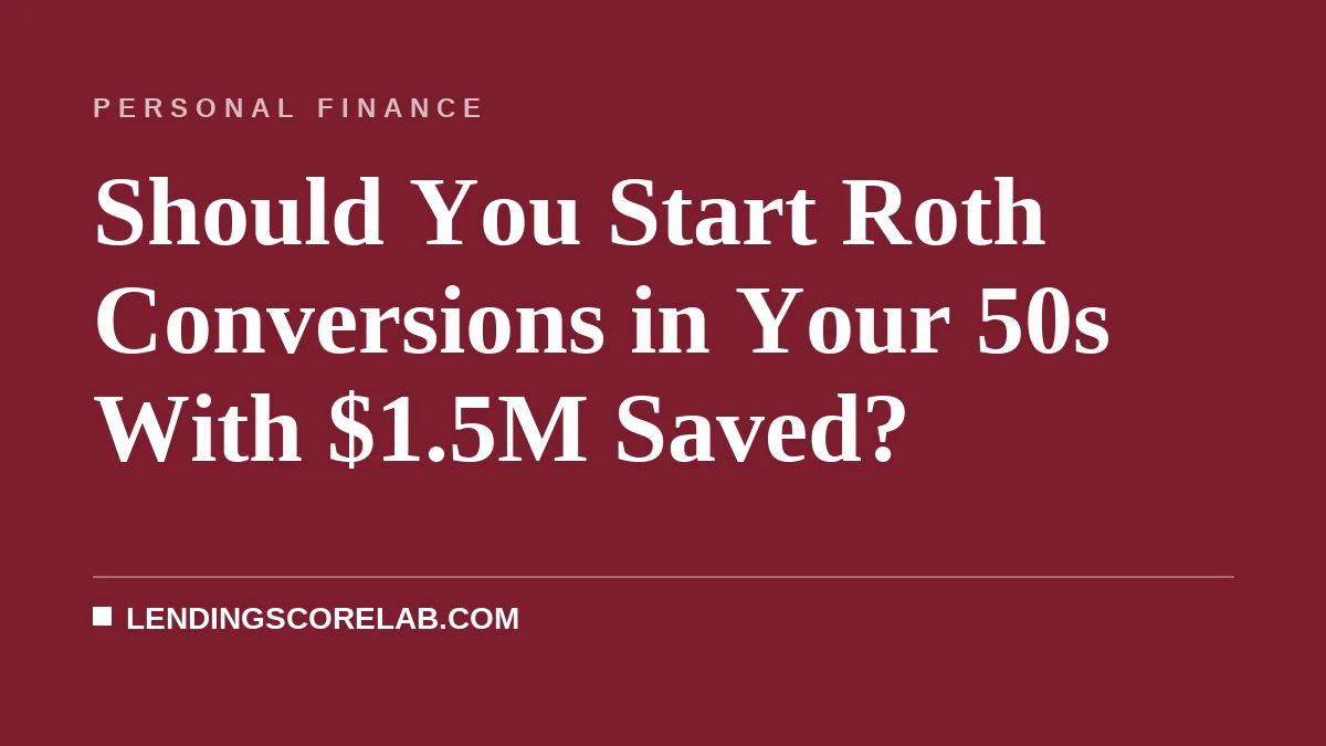 Should You Start Roth Conversions in Your 50s With $1.5M Saved?