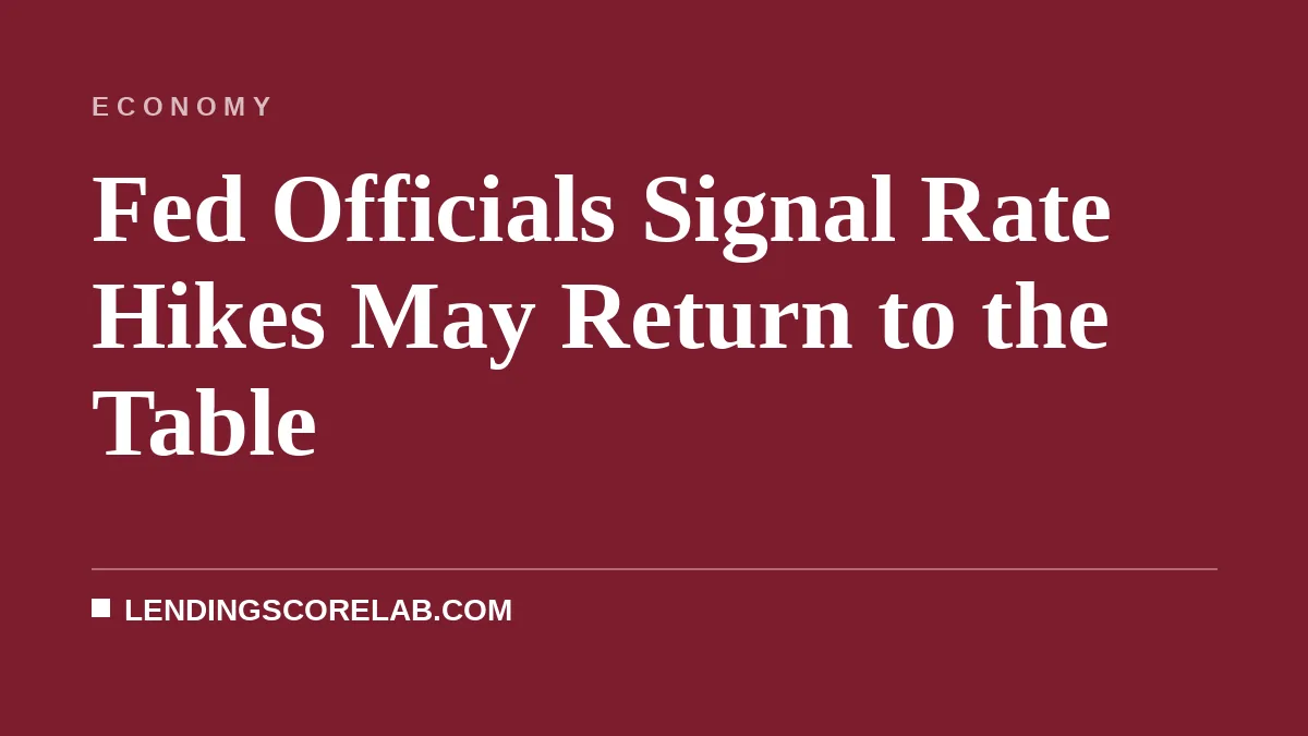 Fed Officials Signal Rate Hikes May Return to the Table