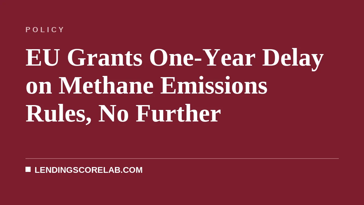 EU Grants One-Year Delay on Methane Emissions Rules, No Further