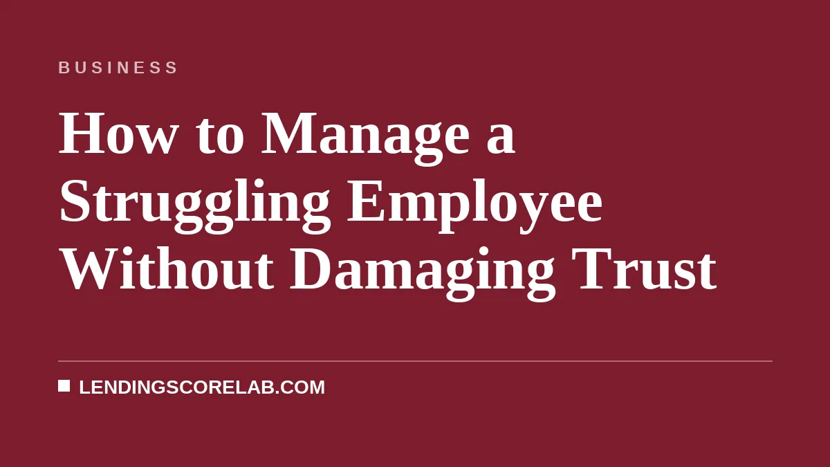 How to Manage a Struggling Employee Without Damaging Trust