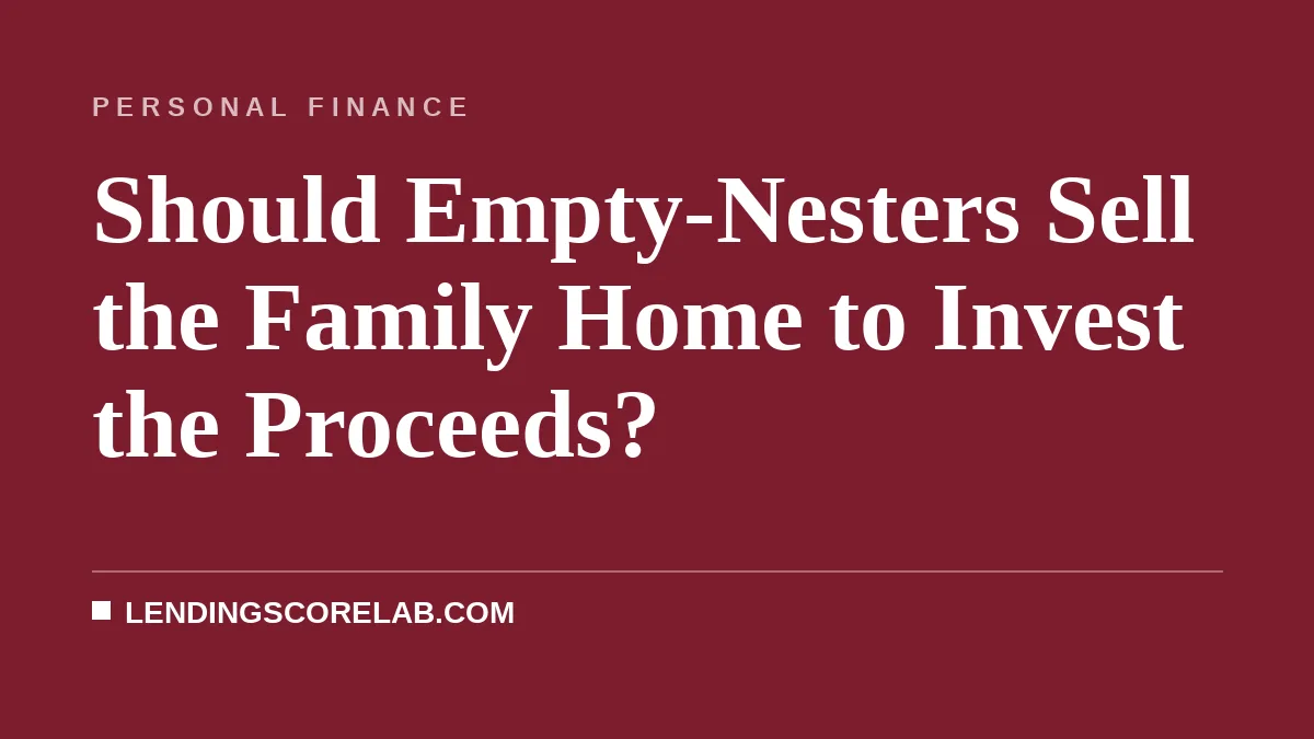 Should Empty-Nesters Sell the Family Home to Invest the Proceeds?