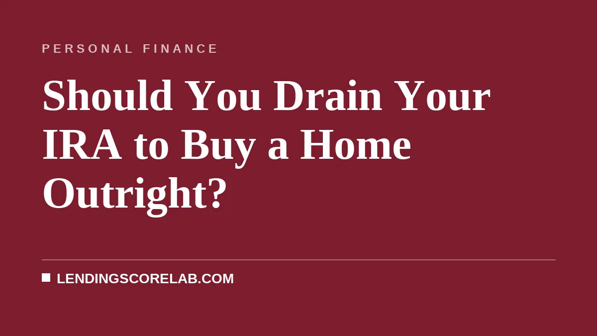 Should You Drain Your IRA to Buy a Home Outright?