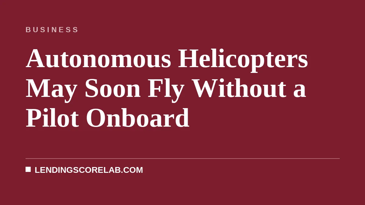 Autonomous Helicopters May Soon Fly Without a Pilot Onboard