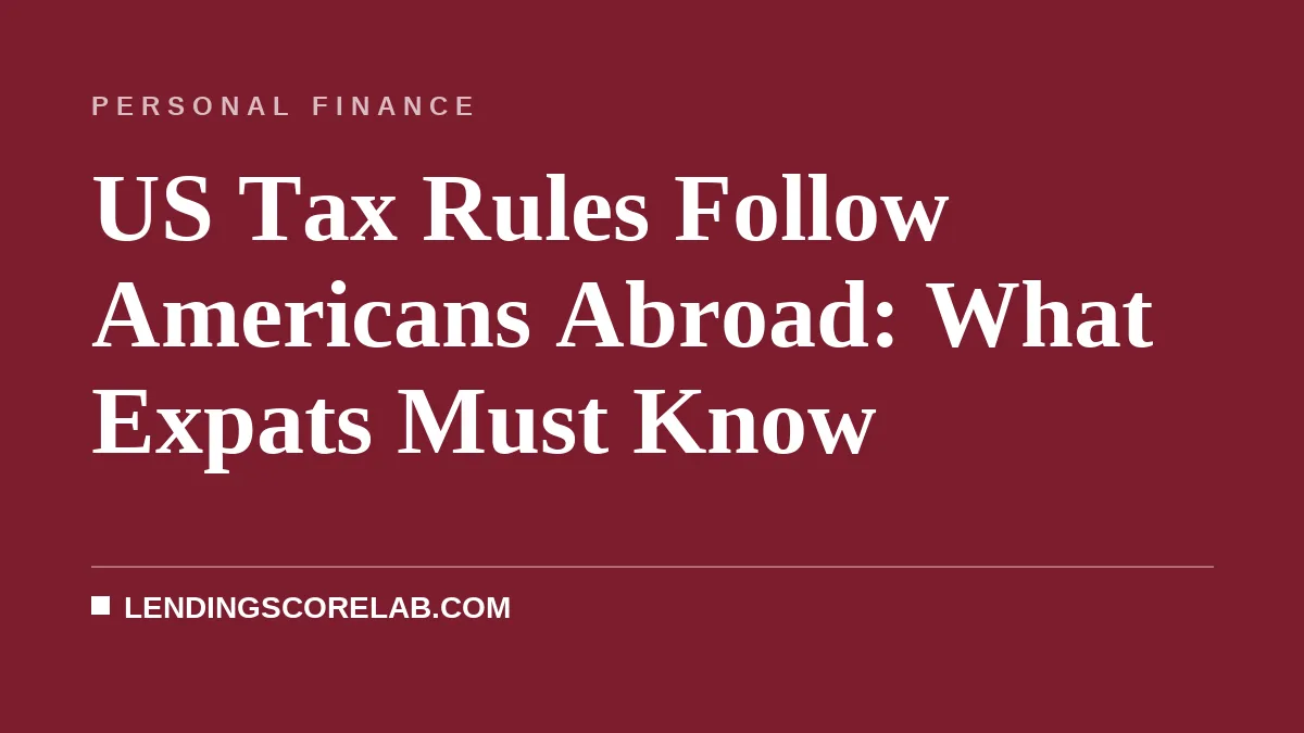 US Tax Rules Follow Americans Abroad: What Expats Must Know