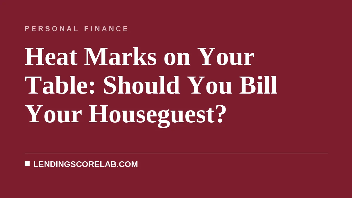 Heat Marks on Your Table: Should You Bill Your Houseguest?