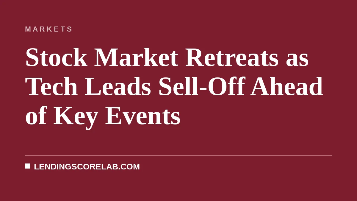 Stock Market Retreats as Tech Leads Sell-Off Ahead of Key Events