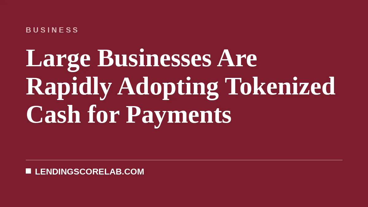 Large Businesses Are Rapidly Adopting Tokenized Cash for Payments