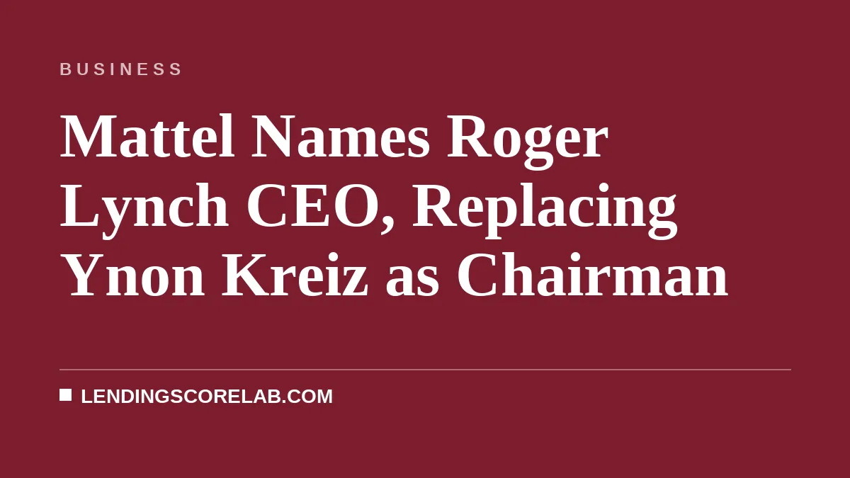Mattel Names Roger Lynch CEO, Replacing Ynon Kreiz as Chairman