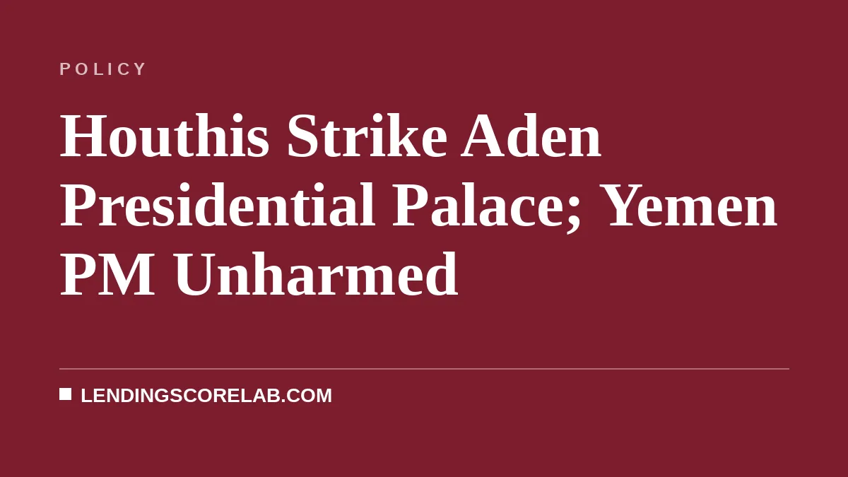 Houthis Strike Aden Presidential Palace; Yemen PM Unharmed